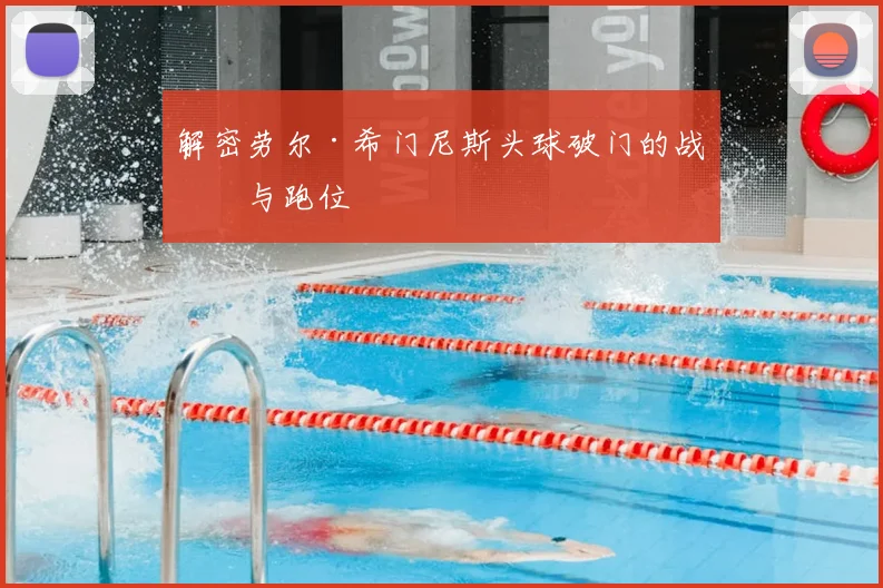 解密劳尔·希门尼斯头球破门的战术与跑位
