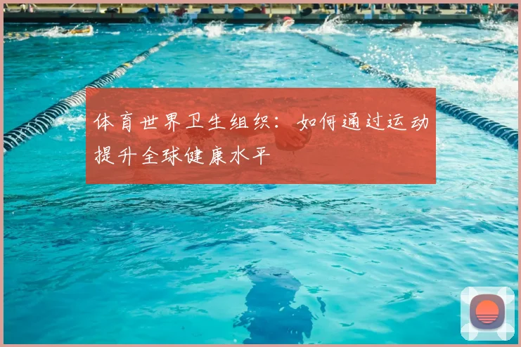 体育世界卫生组织：如何通过运动提升全球健康水平