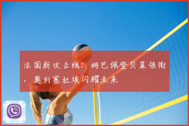 法国新攻击线：姆巴佩登贝莱领衔，奥利塞杜埃闪耀未来
